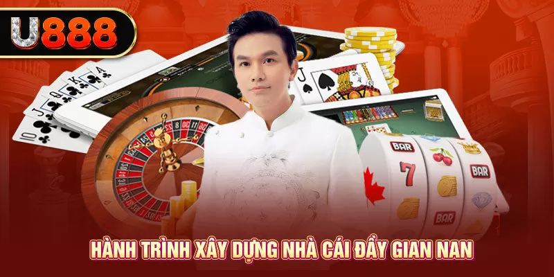 Hành trình xây dựng nhà cái đầy gian nan