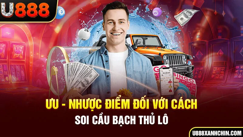 Ưu - nhược điểm đối với cách soi cầu bạch thủ lô