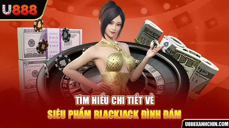 Blackjack - Liệu Ai Sẽ Là Thần Bài Đẳng Cấp Nhất Thị Trường?