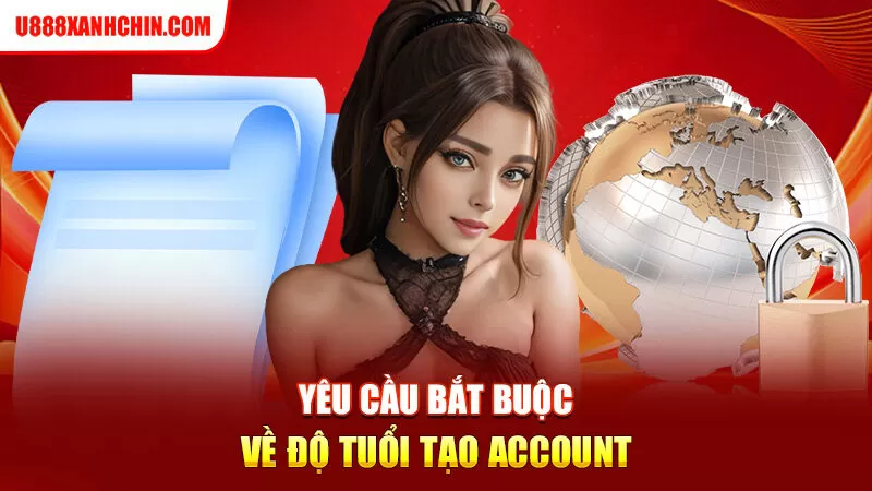 Yêu cầu bắt buộc về độ tuổi tạo account