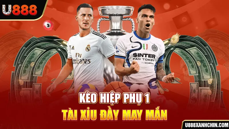 Kèo hiệp phụ 1 tài xỉu đầy may mắn