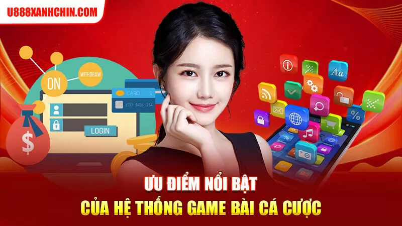 Ưu điểm nổi bật của hệ thống game bài cá cược