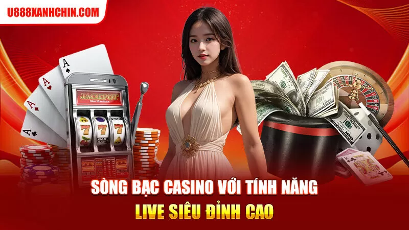 Sòng bạc Casino với tính năng Live siêu đỉnh cao