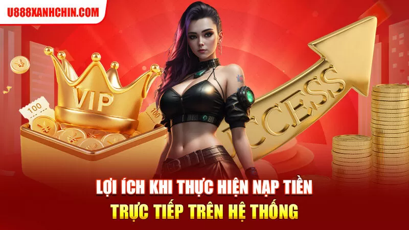 Lợi ích khi thực hiện nạp tiền trực tiếp trên hệ thống