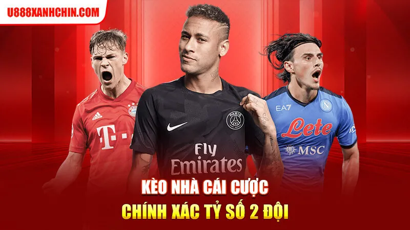 Kèo nhà cái cược chính xác tỷ số 2 đội