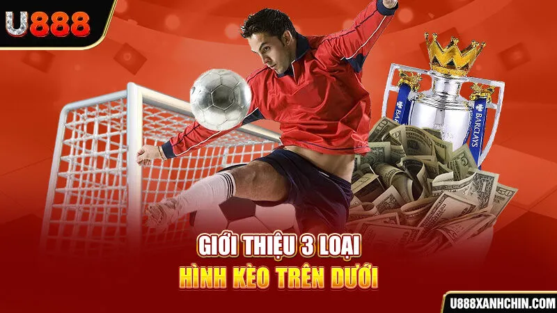 Giới thiệu 3 loại hình kèo trên dưới