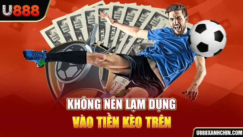 Không nên lạm dụng vào tiền kèo trên