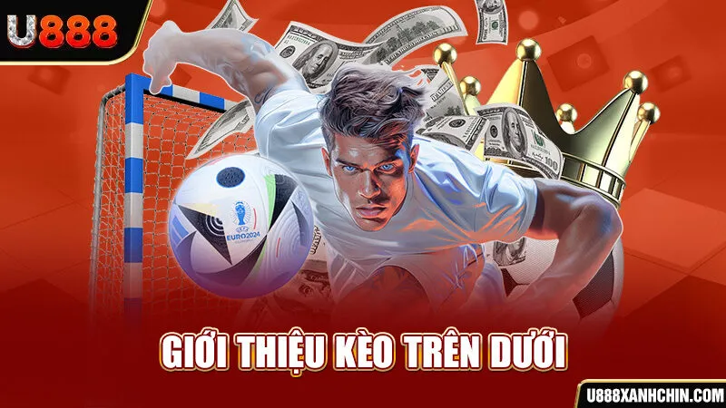 Kèo Trên Dưới - Giới Thiệu 4 Tỷ Lệ Chấp Thường Gặp Cần Nắm