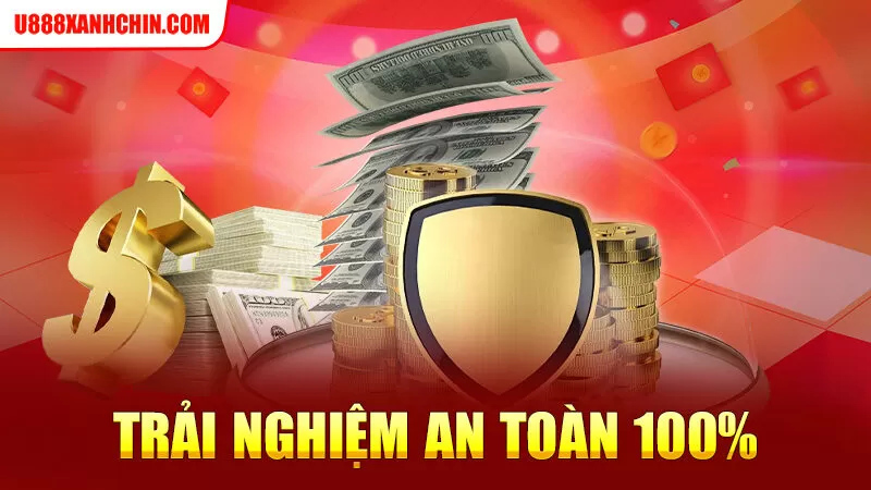 Trải nghiệm an toàn 100%