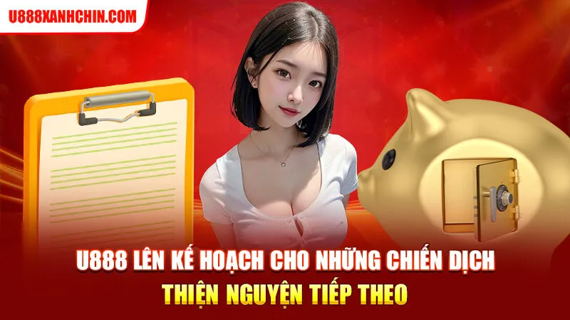 U888 lên kế hoạch cho những chiến dịch thiện nguyện tiếp theo