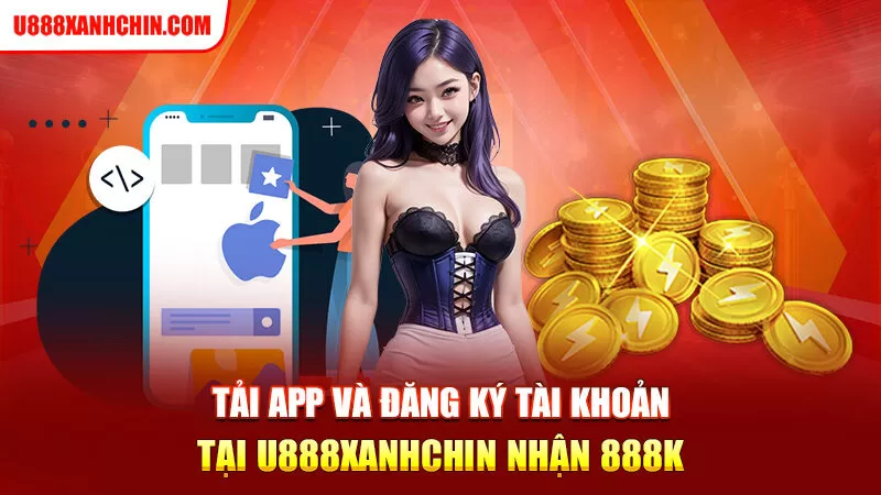 Tải app và đăng ký tài khoản tại U888xanhchin nhận 888k